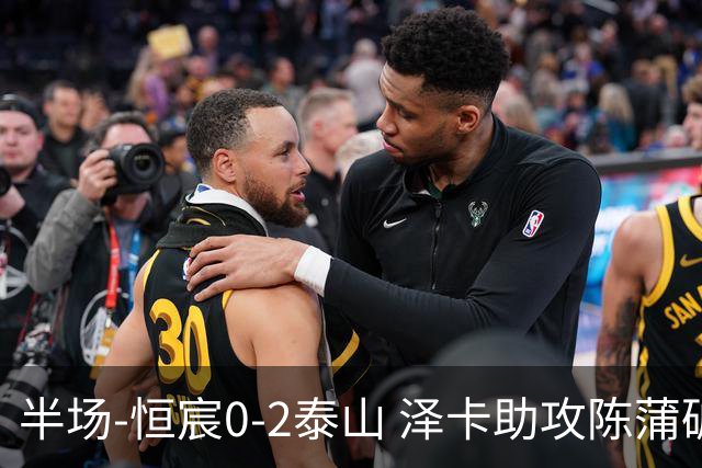 半场-恒宸0-2泰山 泽卡助攻陈蒲破僵泽卡一条龙破门